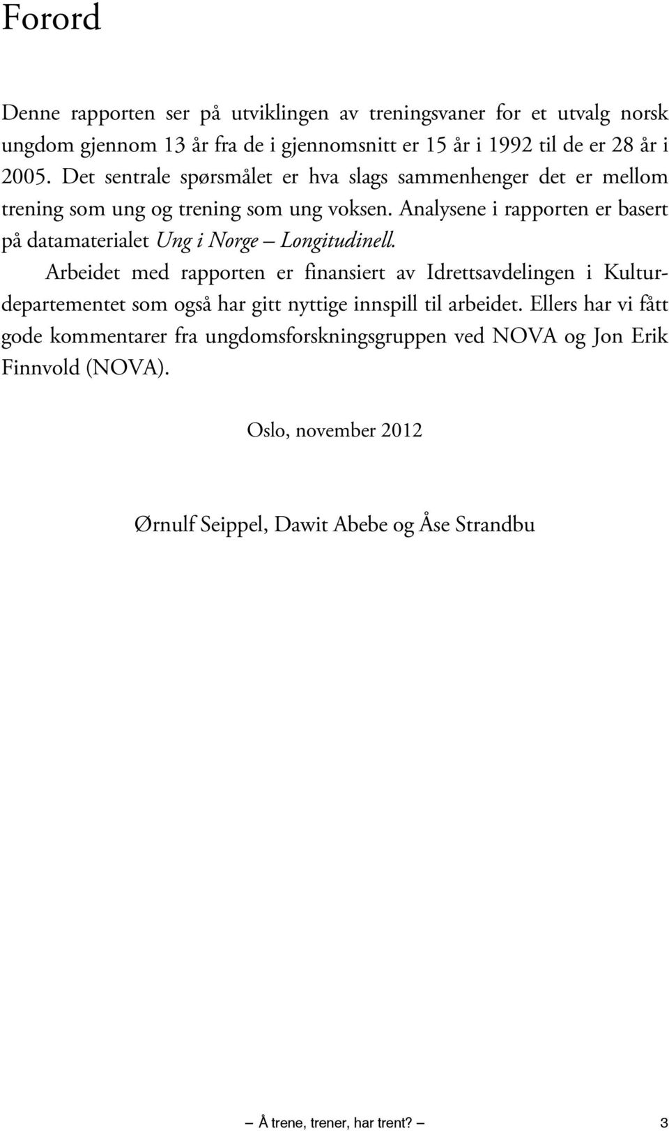 Analysene i rapporten er basert på datamaterialet Ung i Norge Longitudinell.