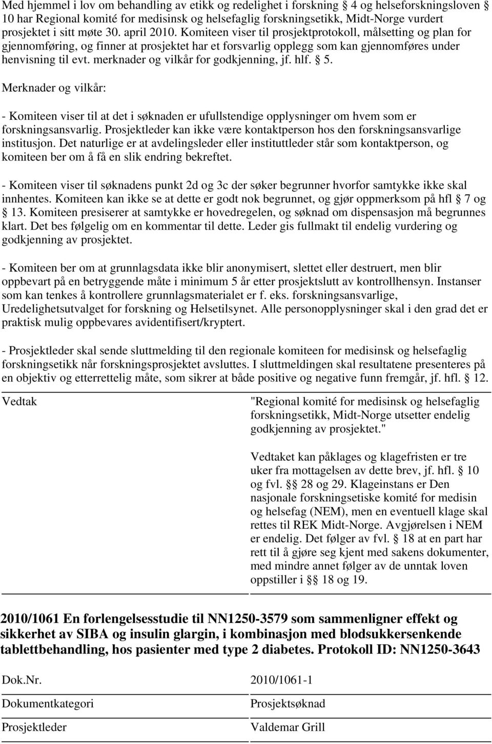 Det naturlige er at avdelingsleder eller instituttleder står som kontaktperson, og komiteen ber om å få en slik endring bekreftet.