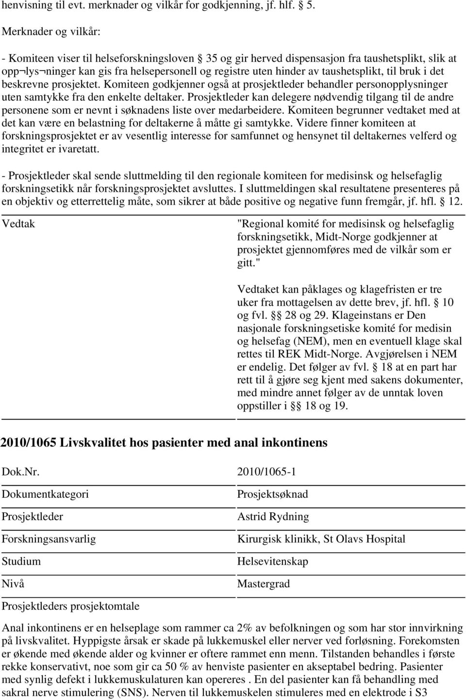 til bruk i det beskrevne prosjektet. Komiteen godkjenner også at prosjektleder behandler personopplysninger uten samtykke fra den enkelte deltaker.