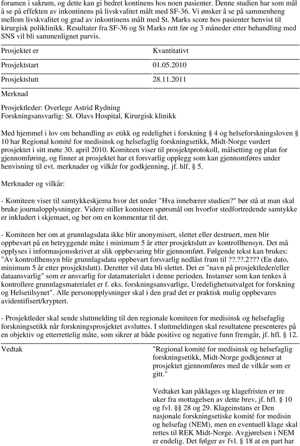 Resultater fra SF-36 og St Marks rett før og 3 måneder etter behandling med SNS vil bli sammenlignet parvis. Kvantitativt Prosjektstart 01.05.2010 Prosjektslutt 28.11.