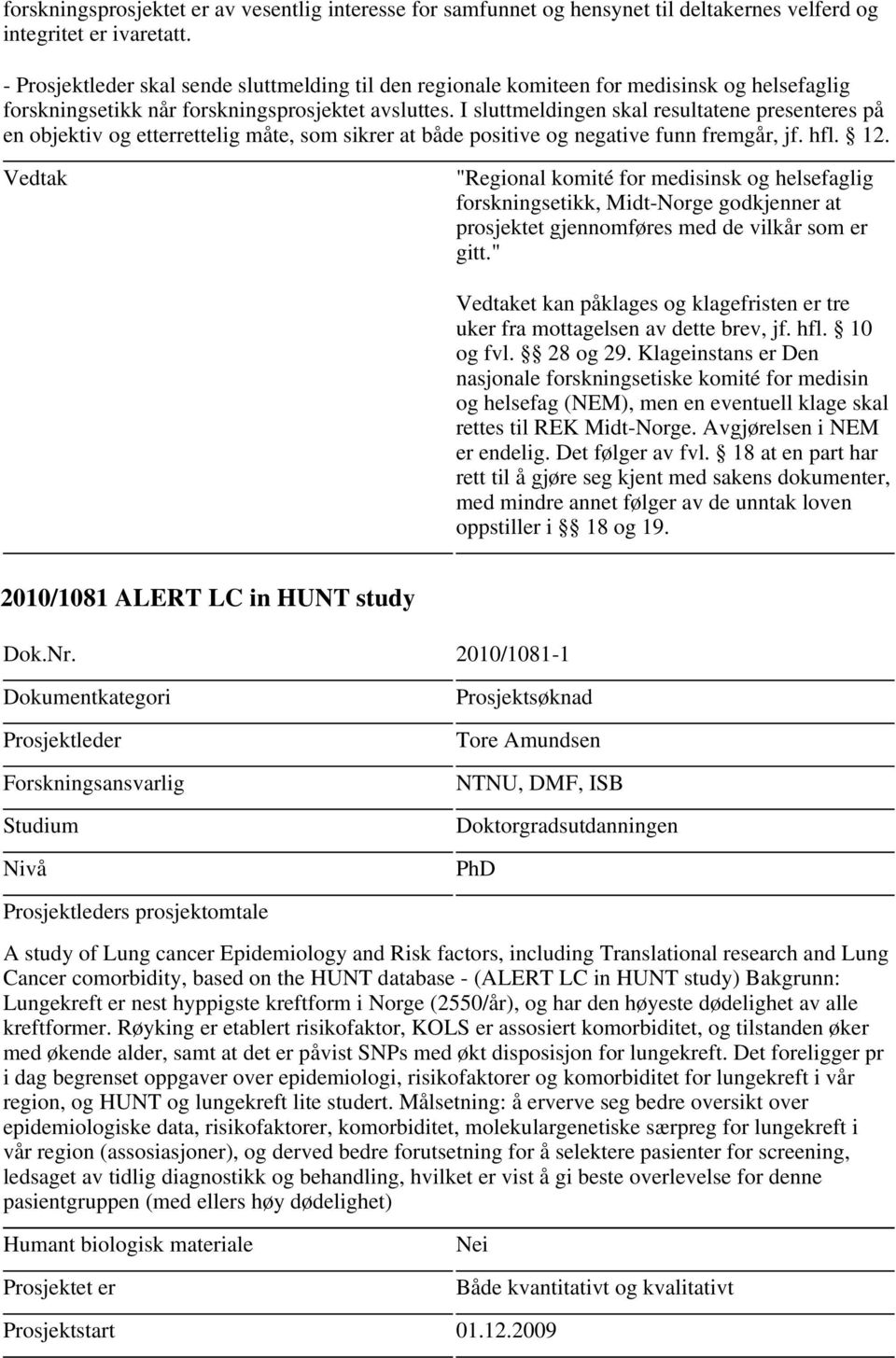 I sluttmeldingen skal resultatene presenteres på en objektiv og etterrettelig måte, som sikrer at både positive og negative funn fremgår, jf. hfl. 12.