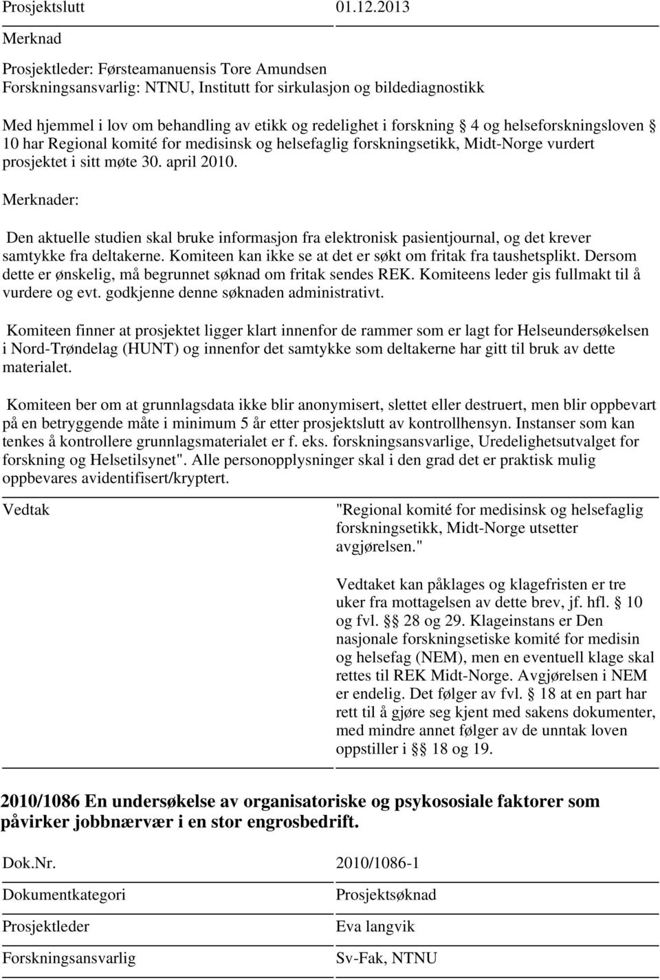 Dersom dette er ønskelig, må begrunnet søknad om fritak sendes REK. Komiteens leder gis fullmakt til å vurdere og evt. godkjenne denne søknaden administrativt.