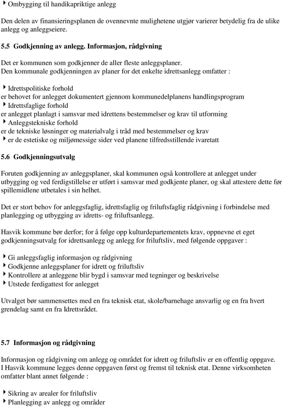 Den kommunale godkjenningen av planer for det enkelte idrettsanlegg omfatter : 4Idrettspolitiske forhold er behovet for anlegget dokumentert gjennom kommunedelplanens handlingsprogram 4Idrettsfaglige