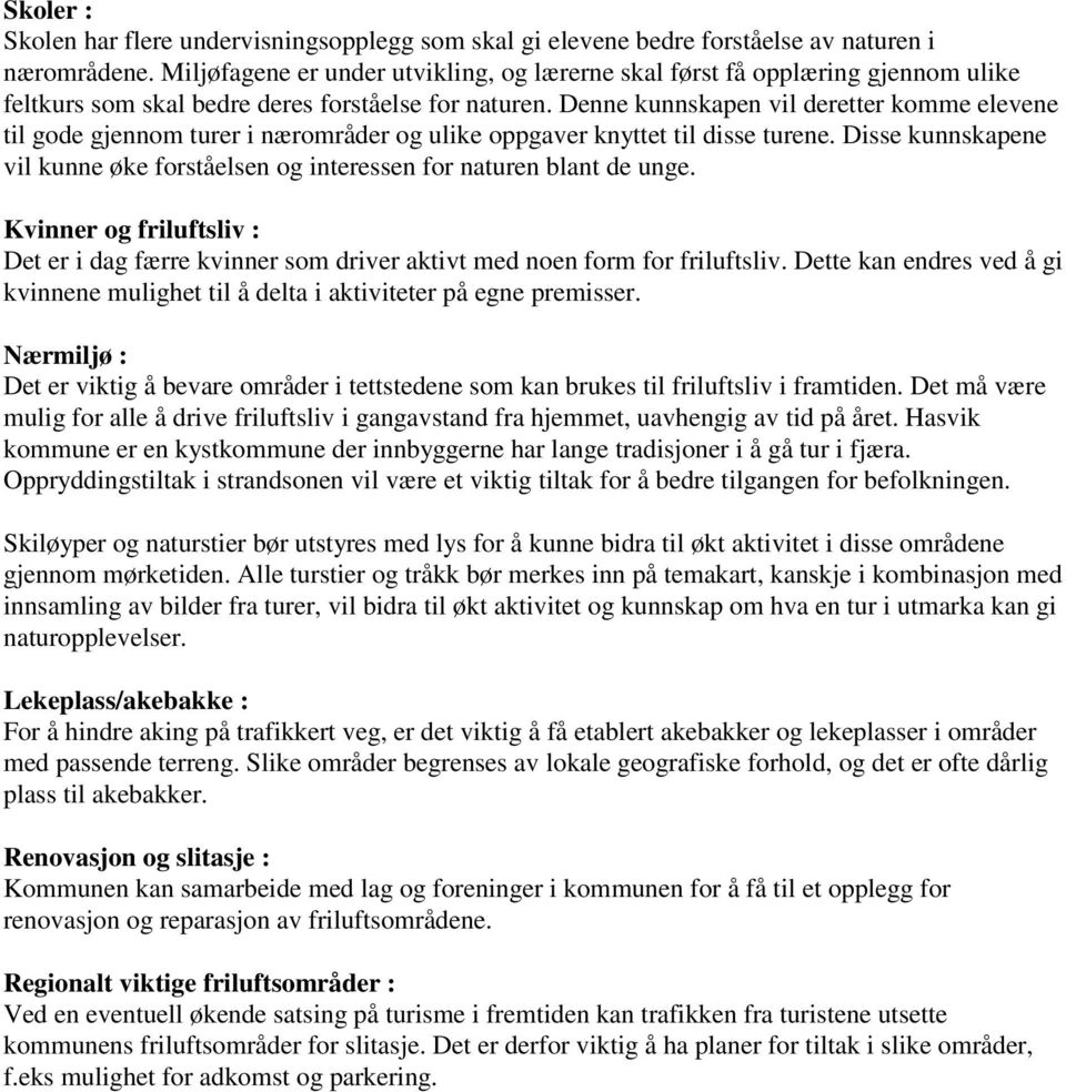 Denne kunnskapen vil deretter komme elevene til gode gjennom turer i nærområder og ulike oppgaver knyttet til disse turene.