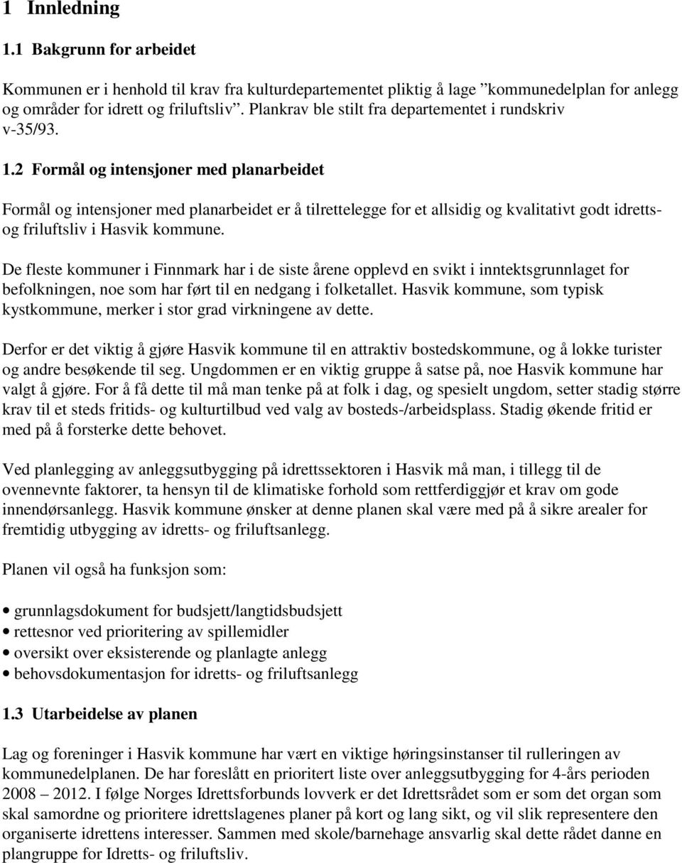 2 Formål og intensjoner med planarbeidet Formål og intensjoner med planarbeidet er å tilrettelegge for et allsidig og kvalitativt godt idrettsog friluftsliv i Hasvik kommune.