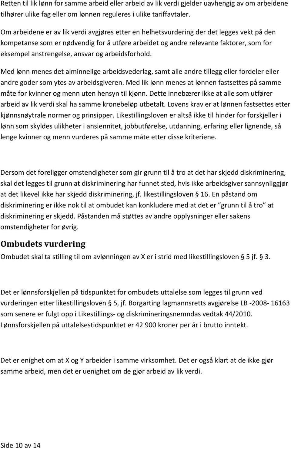 anstrengelse, ansvar og arbeidsforhold. Med lønn menes det alminnelige arbeidsvederlag, samt alle andre tillegg eller fordeler eller andre goder som ytes av arbeidsgiveren.