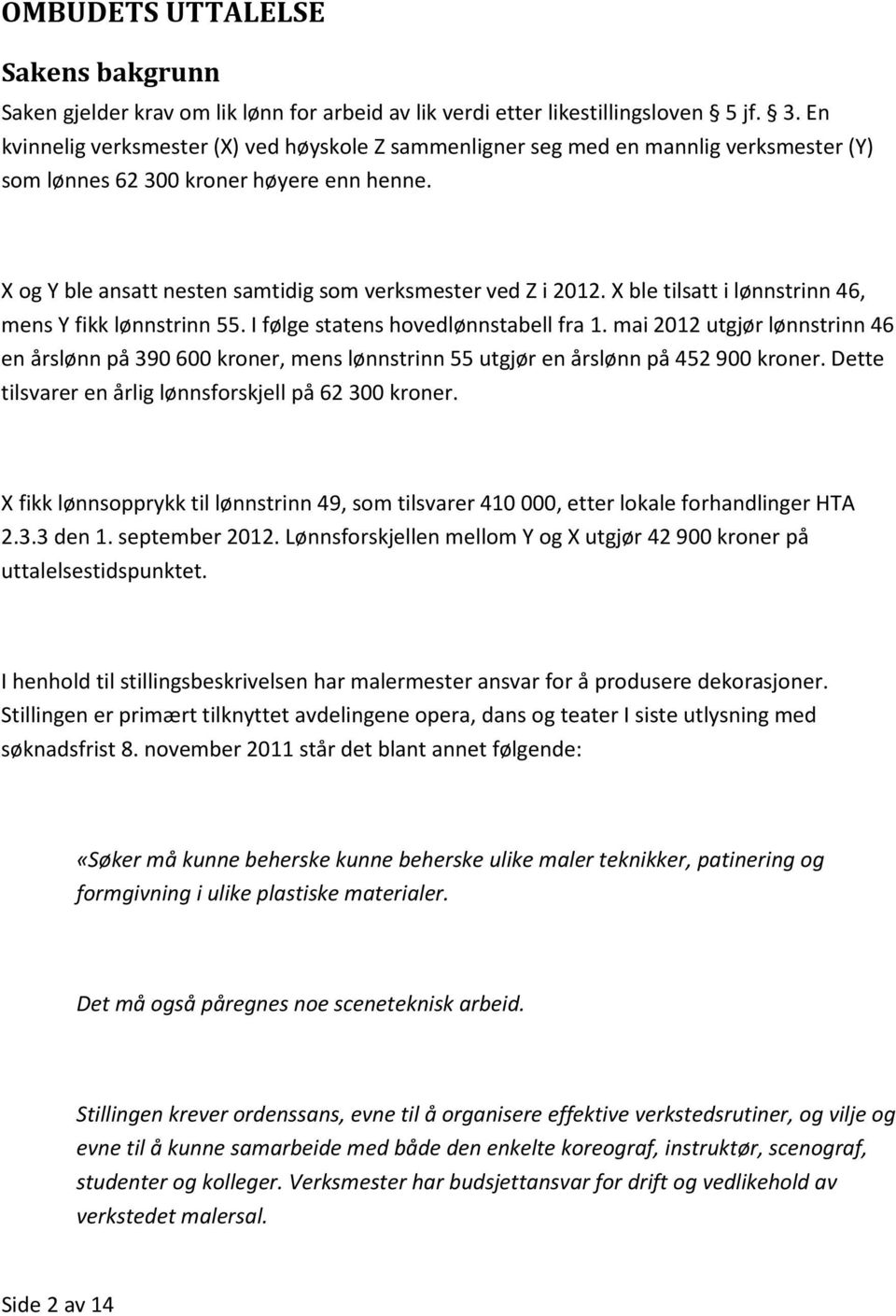 X ble tilsatt i lønnstrinn 46, mens Y fikk lønnstrinn 55. I følge statens hovedlønnstabell fra 1.