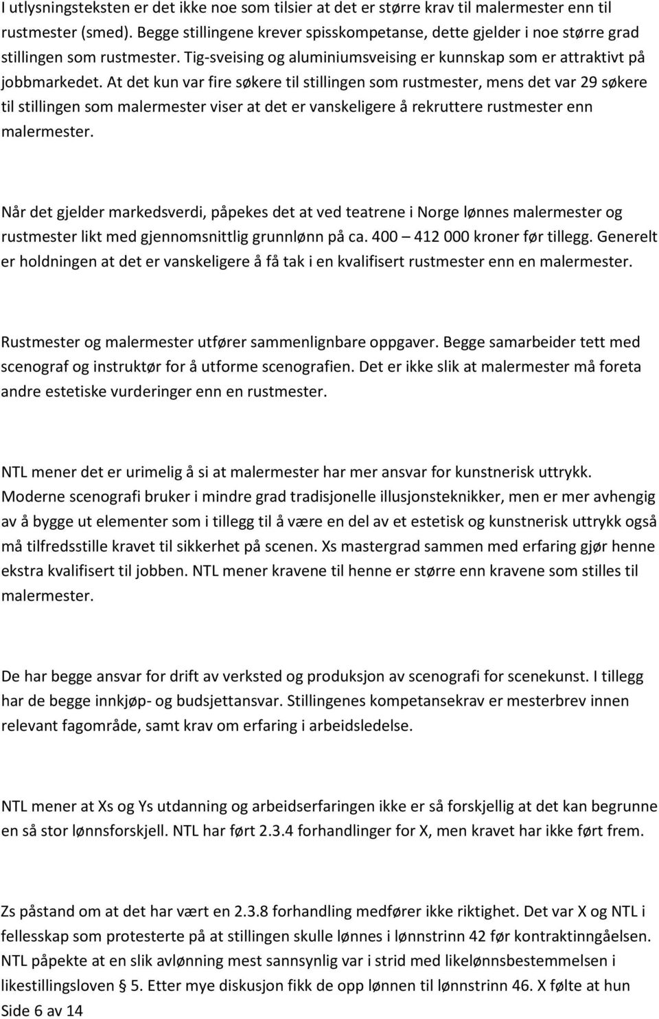 At det kun var fire søkere til stillingen som rustmester, mens det var 29 søkere til stillingen som malermester viser at det er vanskeligere å rekruttere rustmester enn malermester.