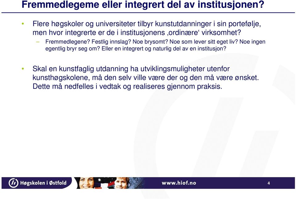 virksomhet? Fremmedlegene? Festlig innslag? Noe brysomt? Noe som lever sitt eget liv? Noe ingen egentlig bryr seg om?