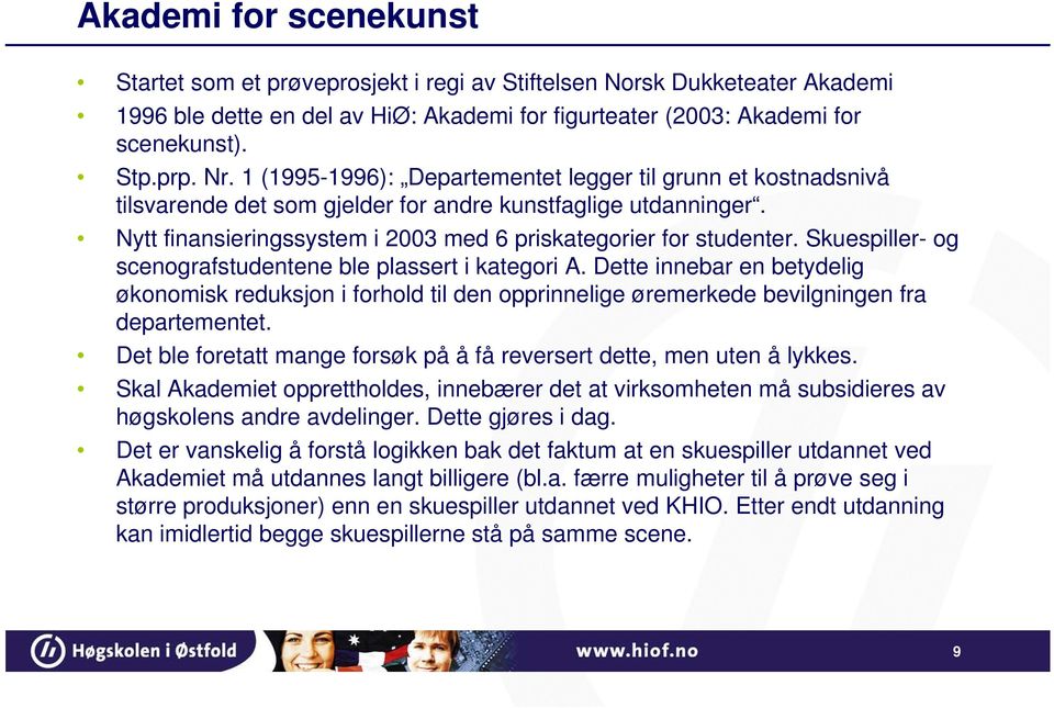 Skuespiller- og scenografstudentene ble plassert i kategori A. Dette innebar en betydelig økonomisk reduksjon i forhold til den opprinnelige øremerkede bevilgningen fra departementet.