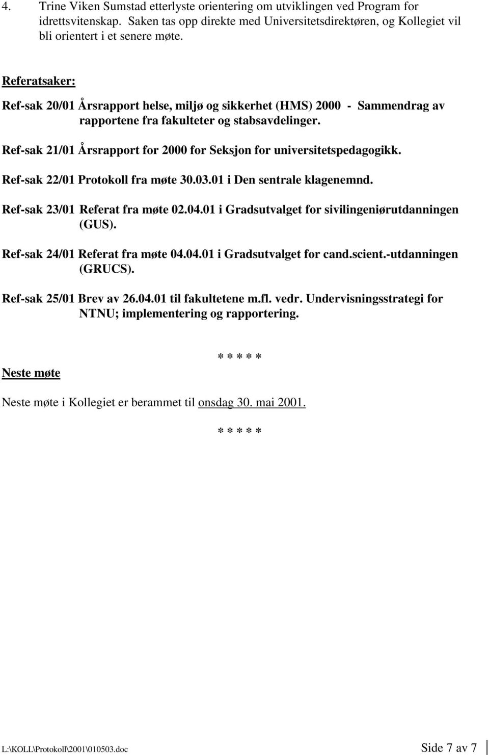 Ref-sak 21/01 Årsrapport for 2000 for Seksjon for universitetspedagogikk. Ref-sak 22/01 Protokoll fra møte 30.03.01 i Den sentrale klagenemnd. Ref-sak 23/01 Referat fra møte 02.04.