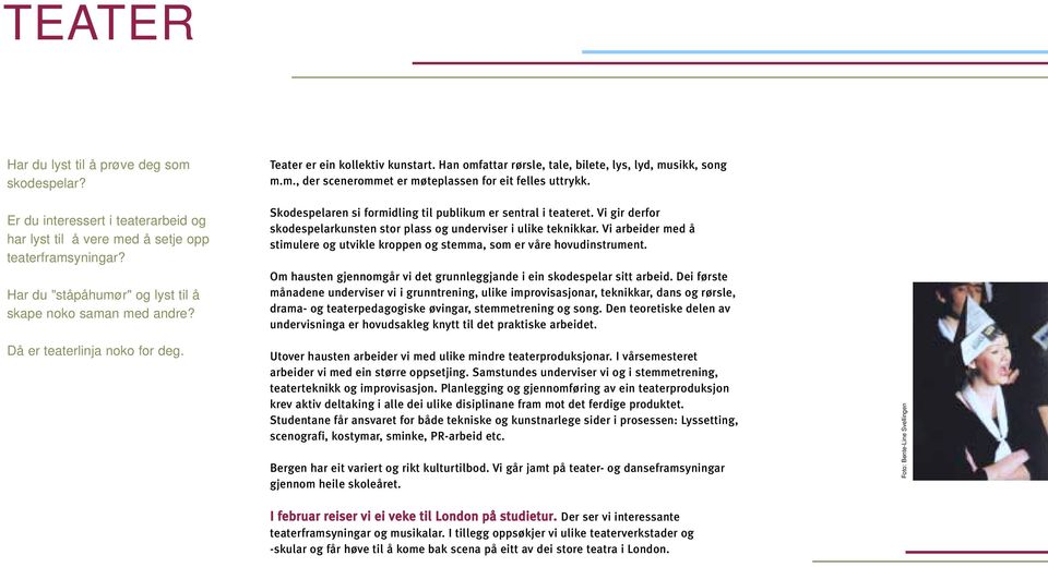 Skodespelaren si formidling til publikum er sentral i teateret. Vi gir derfor skodespelarkunsten stor plass og underviser i ulike teknikkar.