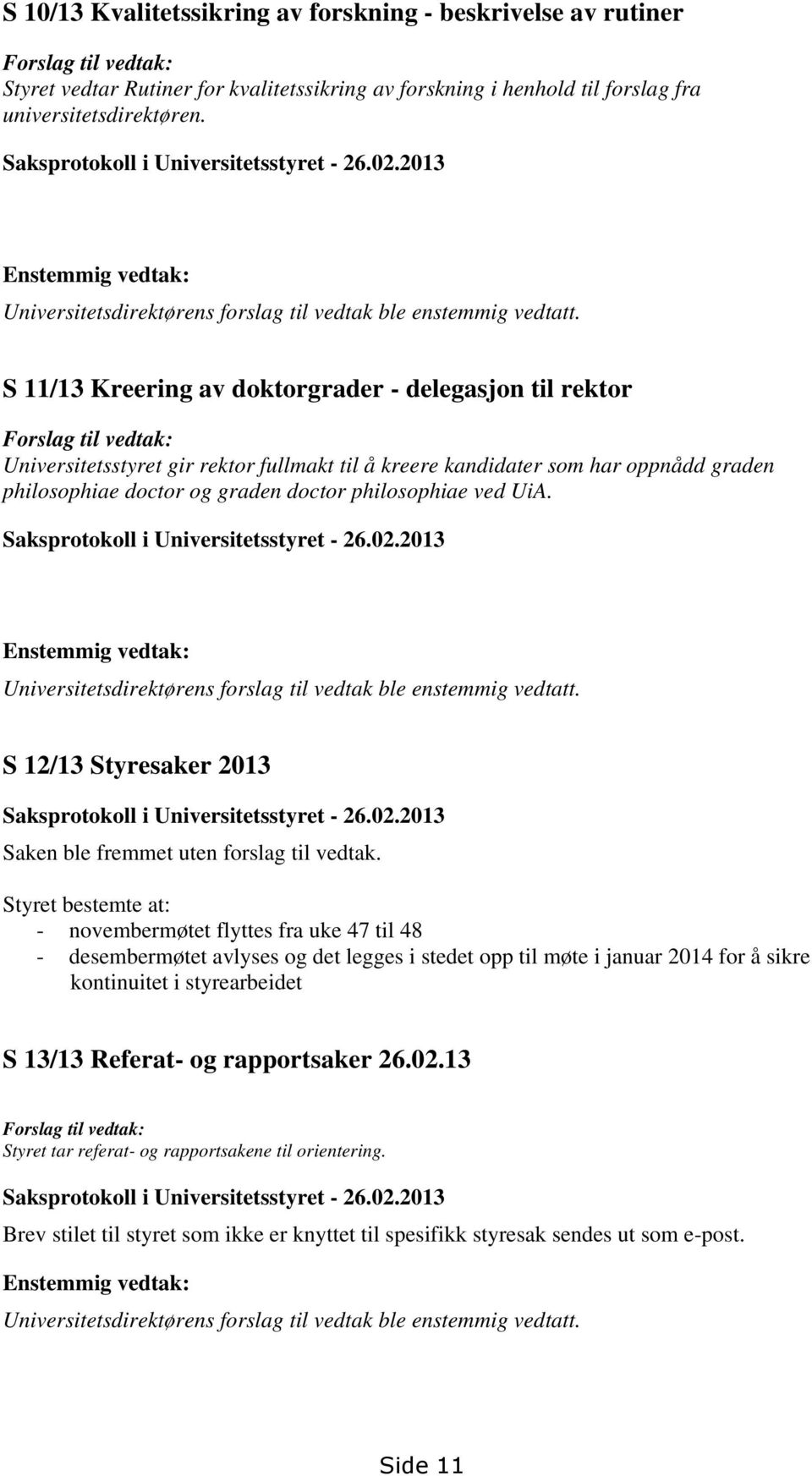 S 11/13 Kreering av doktorgrader - delegasjon til rektor Forslag til vedtak: Universitetsstyret gir rektor fullmakt til å kreere kandidater som har oppnådd graden philosophiae doctor og graden doctor