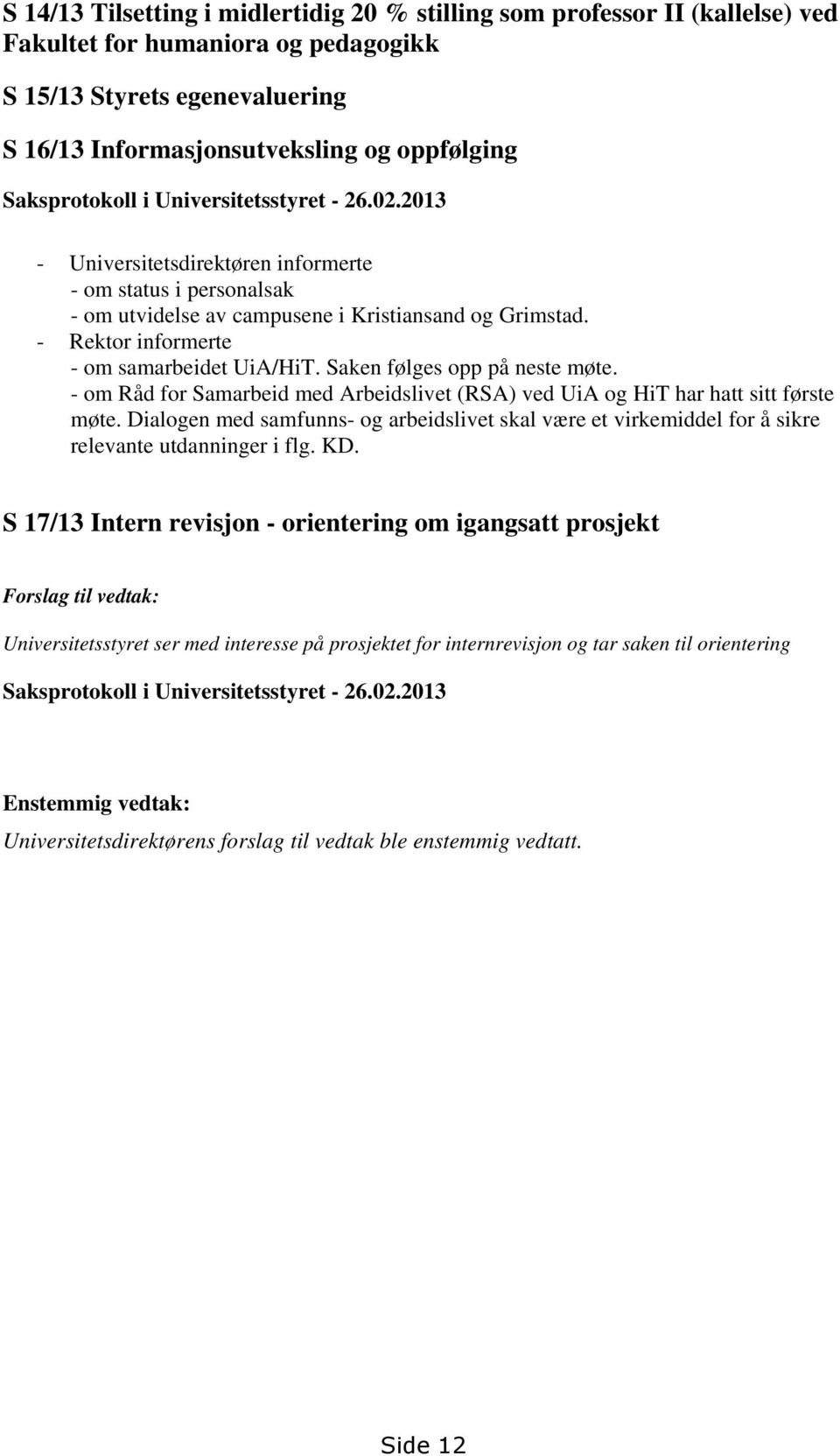 - Rektor informerte - om samarbeidet UiA/HiT. Saken følges opp på neste møte. - om Råd for Samarbeid med Arbeidslivet (RSA) ved UiA og HiT har hatt sitt første møte.