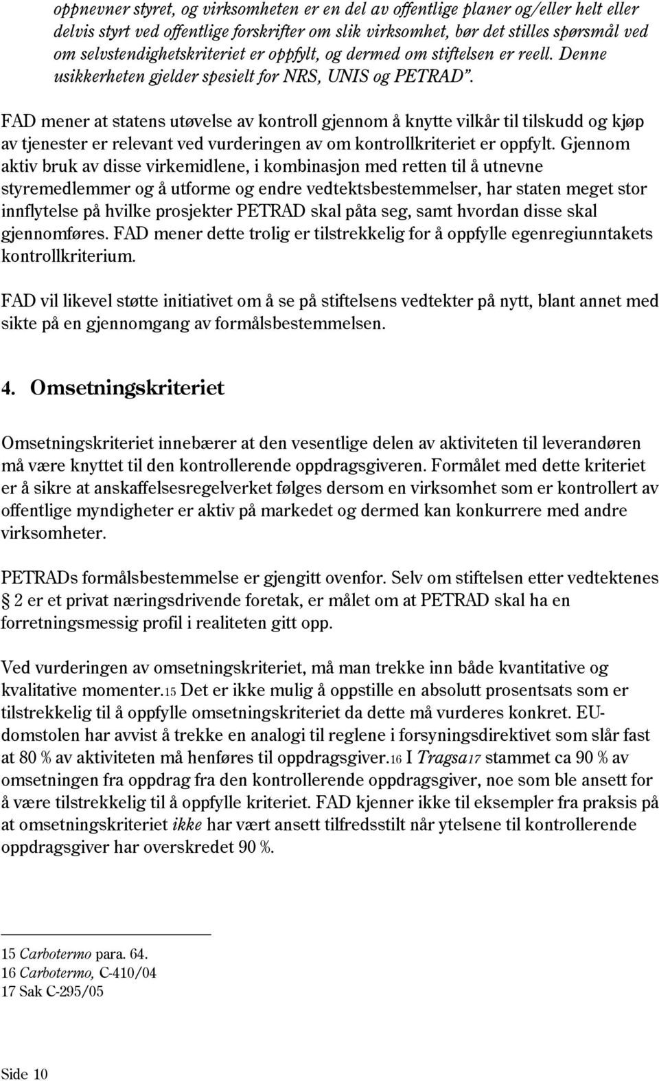 FAD mener at statens utøvelse av kontroll gjennom å knytte vilkår til tilskudd og kjøp av tjenester er relevant ved vurderingen av om kontrollkriteriet er oppfylt.