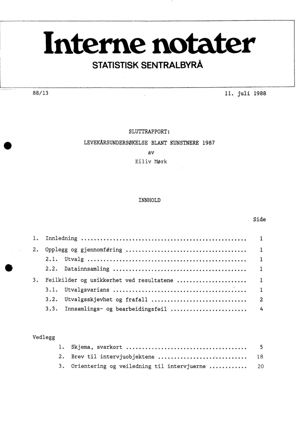 Feilkilder og usikkerhet ved resultatene....... 1 3.1. Utvalgsvarians...... 1 3.2. Utvalgsskjevhet og frafall........ 2 3.3. Innsamlings- og bearbeidingsfeil.