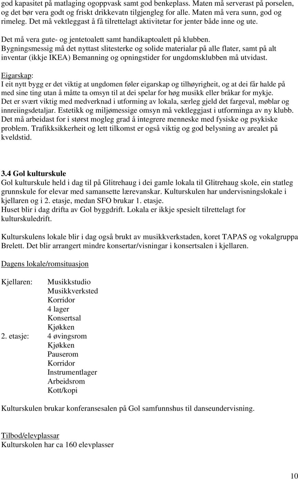 Bygningsmessig må det nyttast slitesterke og solide materialar på alle flater, samt på alt inventar (ikkje IKEA) Bemanning og opningstider for ungdomsklubben må utvidast.