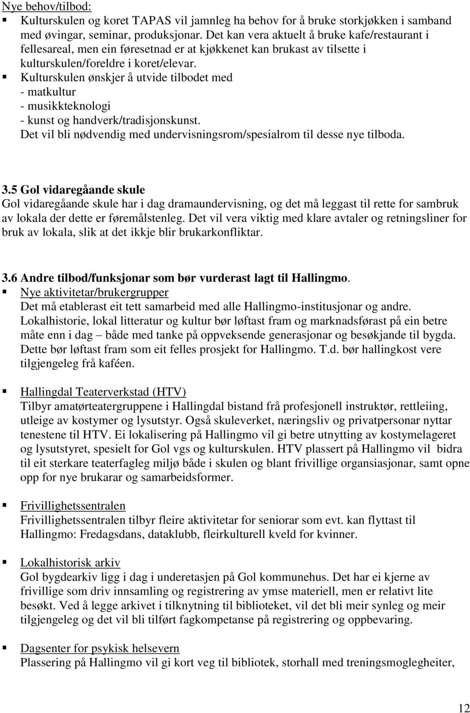 Kulturskulen ønskjer å utvide tilbodet med - matkultur - musikkteknologi - kunst og handverk/tradisjonskunst. Det vil bli nødvendig med undervisningsrom/spesialrom til desse nye tilboda. 3.