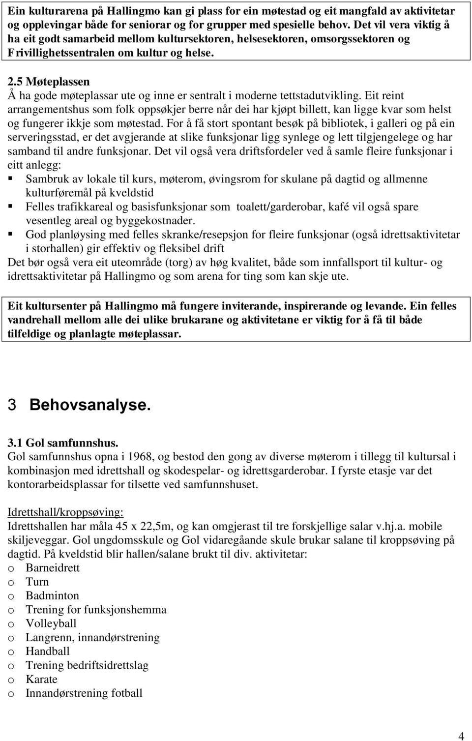 5 Møteplassen Å ha gode møteplassar ute og inne er sentralt i moderne tettstadutvikling.