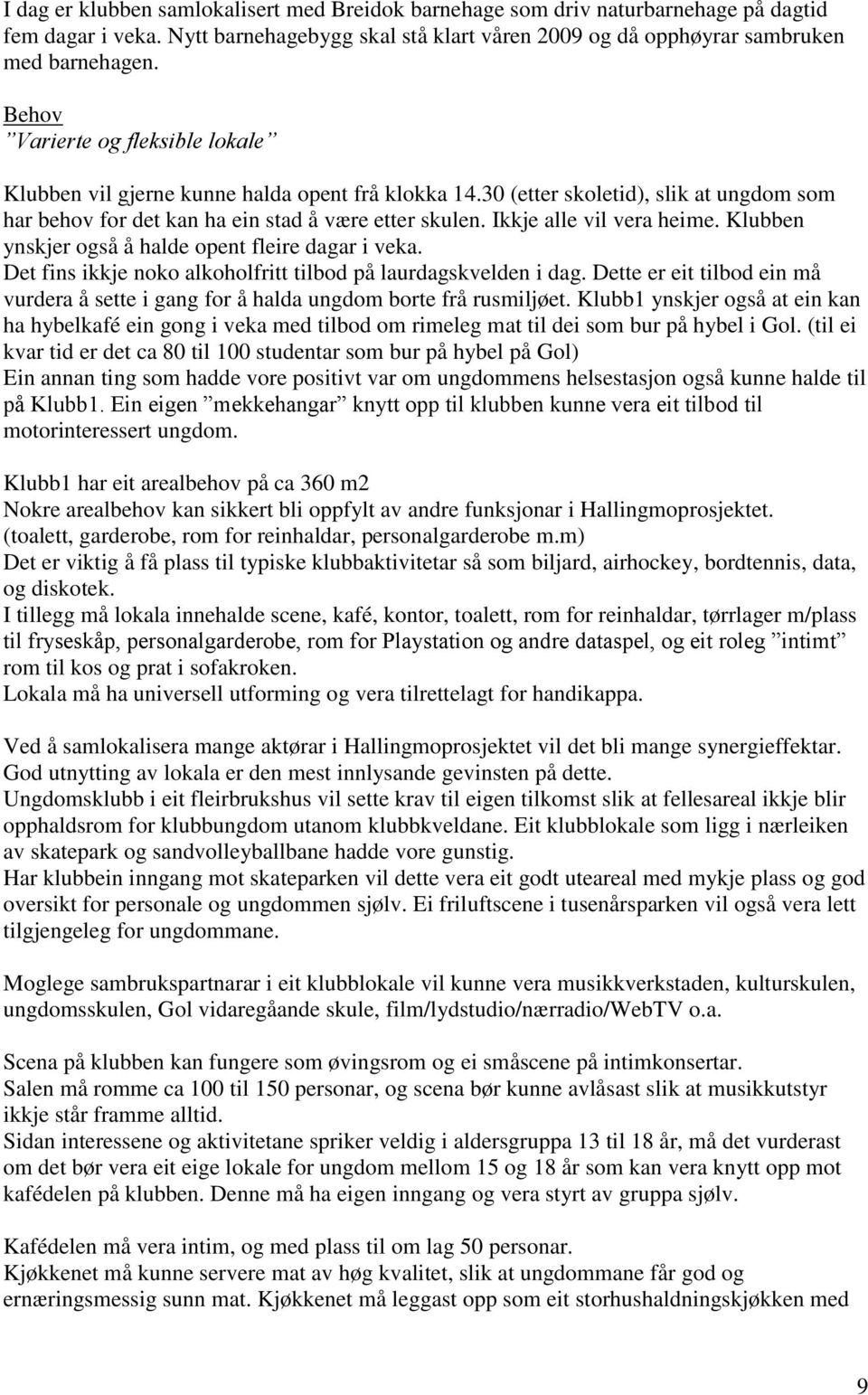 Ikkje alle vil vera heime. Klubben ynskjer også å halde opent fleire dagar i veka. Det fins ikkje noko alkoholfritt tilbod på laurdagskvelden i dag.