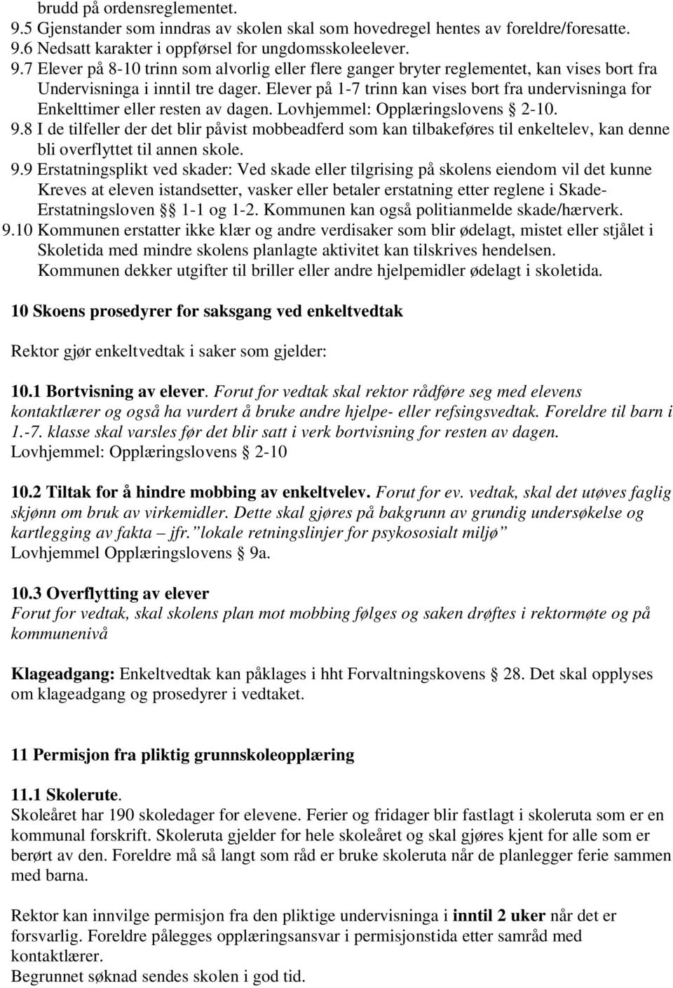 8 I de tilfeller der det blir påvist mobbeadferd som kan tilbakeføres til enkeltelev, kan denne bli overflyttet til annen skole. 9.