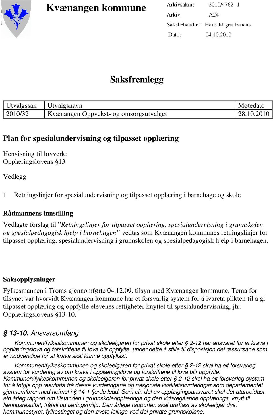 Rådmannens innstilling Vedlagte forslag til Retningslinjer for tilpasset opplæring, spesialundervisning i grunnskolen og spesialpedagogisk hjelp i barnehagen vedtas som Kvænangen kommunes