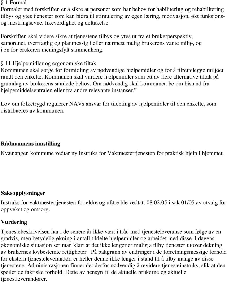 Forskriften skal videre sikre at tjenestene tilbys og ytes ut fra et brukerperspektiv, samordnet, tverrfaglig og planmessig i eller nærmest mulig brukerens vante miljø, og i en for brukeren