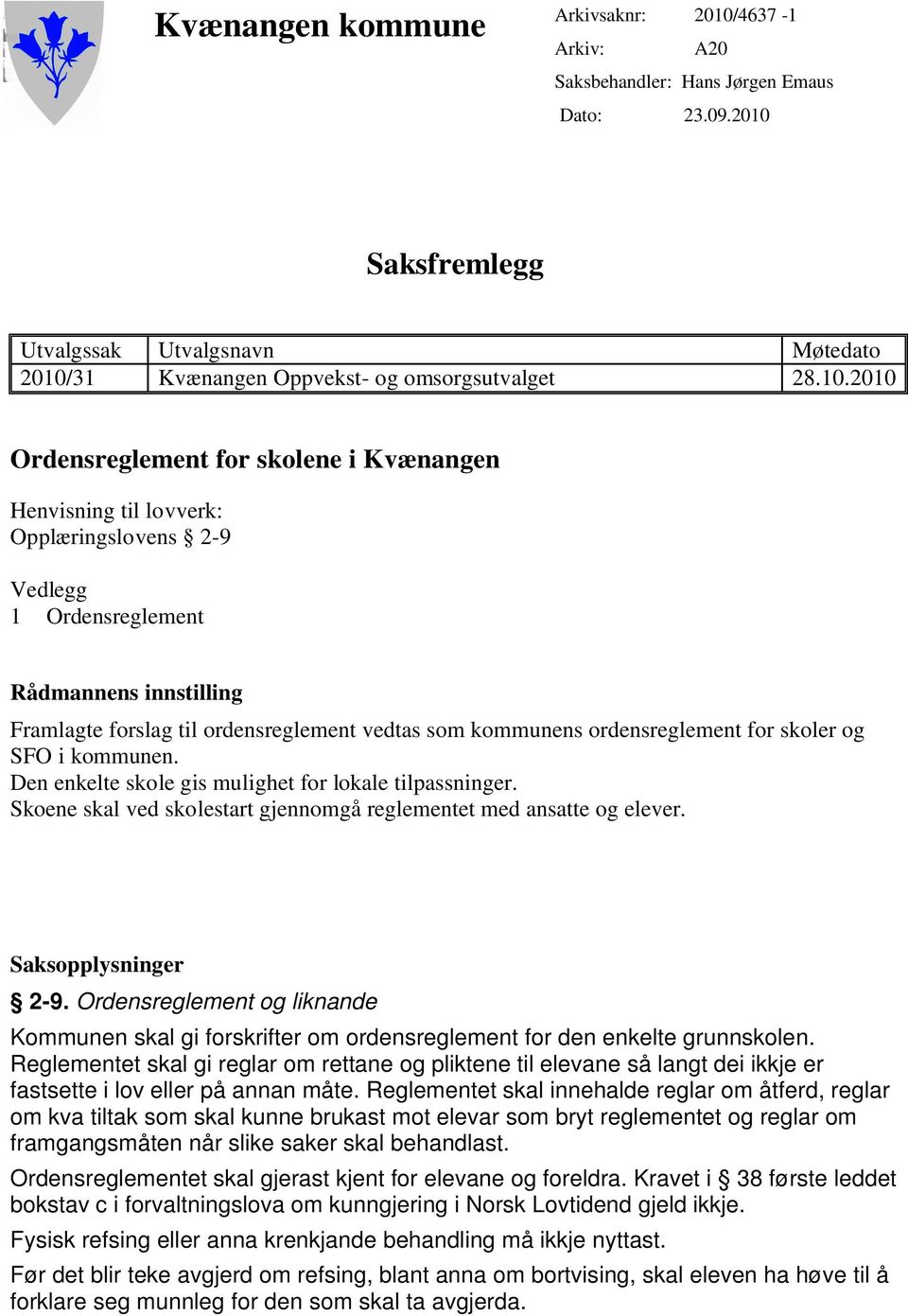 kommunens ordensreglement for skoler og SFO i kommunen. Den enkelte skole gis mulighet for lokale tilpassninger. Skoene skal ved skolestart gjennomgå reglementet med ansatte og elever.