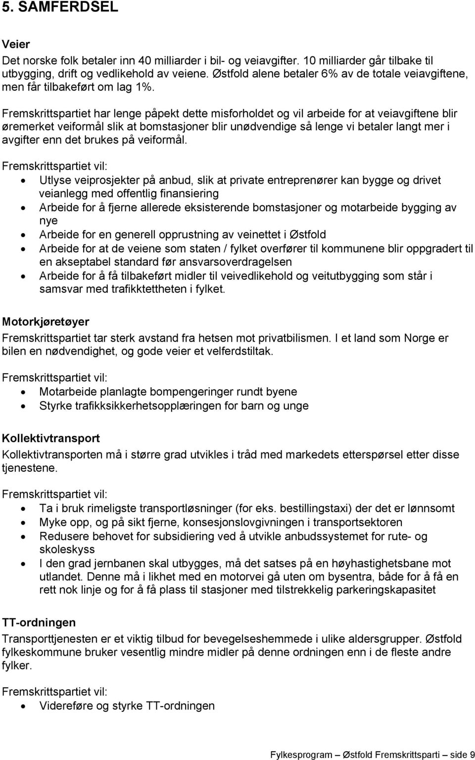 Fremskrittspartiet har lenge påpekt dette misforholdet og vil arbeide for at veiavgiftene blir øremerket veiformål slik at bomstasjoner blir unødvendige så lenge vi betaler langt mer i avgifter enn