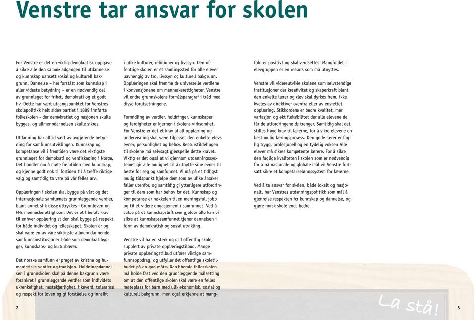 Dette har vært utgangspunktet for Venstres skolepolitikk helt siden partiet i 1889 innførte folkeskolen - der demokratiet og nasjonen skulle bygges, og allmenndannelsen skulle sikres.