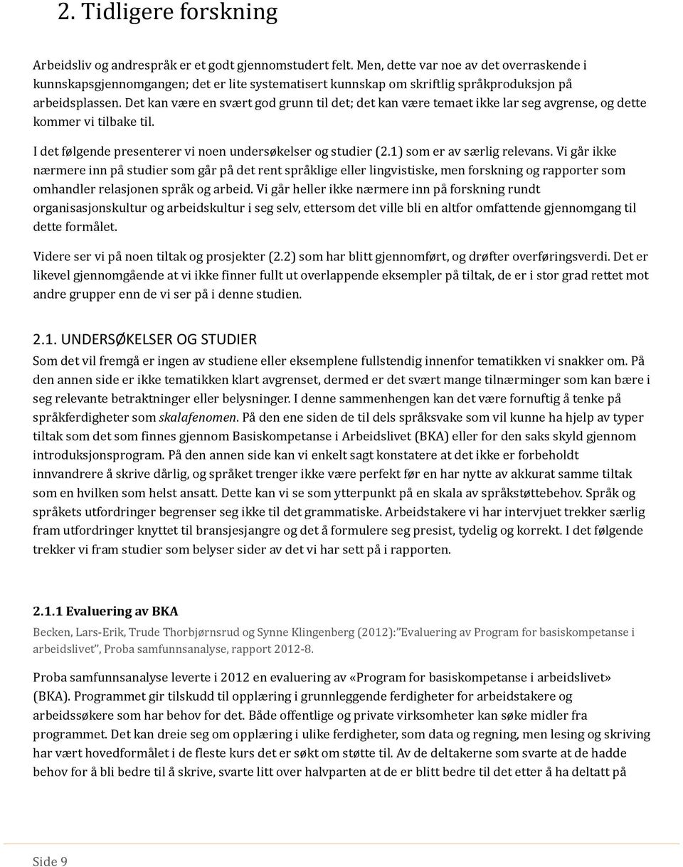 Det kan være en svært god grunn til det; det kan være temaet ikke lar seg avgrense, og dette kommer vi tilbake til. I det følgende presenterer vi noen undersøkelser og studier (2.