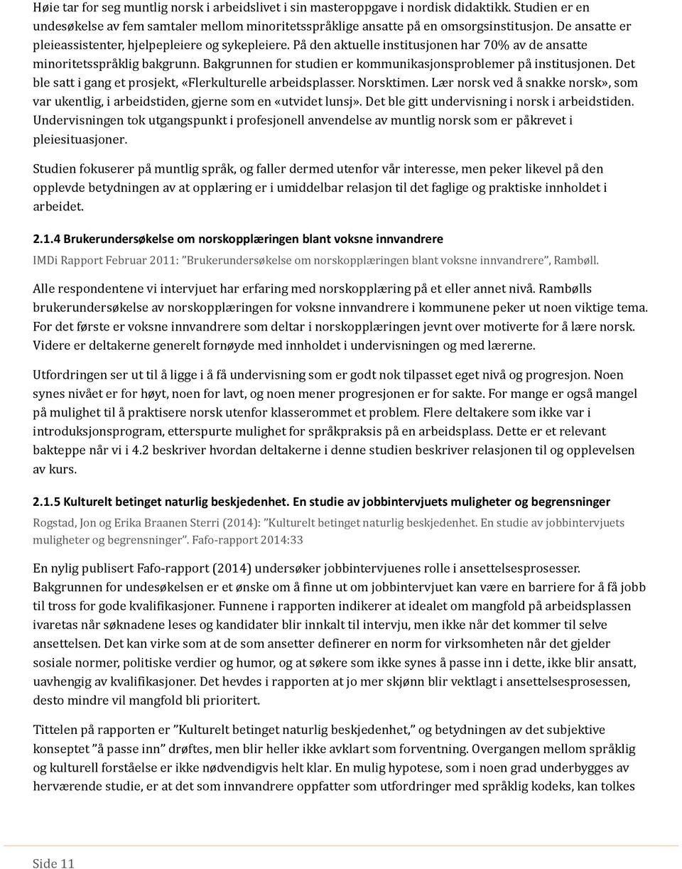 Bakgrunnen for studien er kommunikasjonsproblemer pa institusjonen. Det ble satt i gang et prosjekt, «Flerkulturelle arbeidsplasser. Norsktimen.