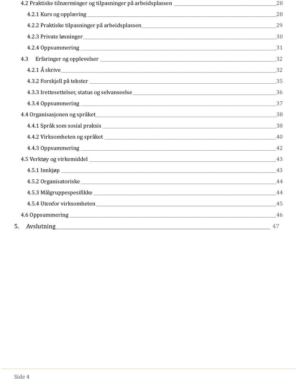 4 Organisasjonen og spra ket 38 4.4.1 Spra k som sosial praksis 38 4.4.2 Virksomheten og spra ket 40 4.4.3 Oppsummering 42 4.5 Verktøy og virkemiddel 43 4.5.1 Innkjøp 43 4.