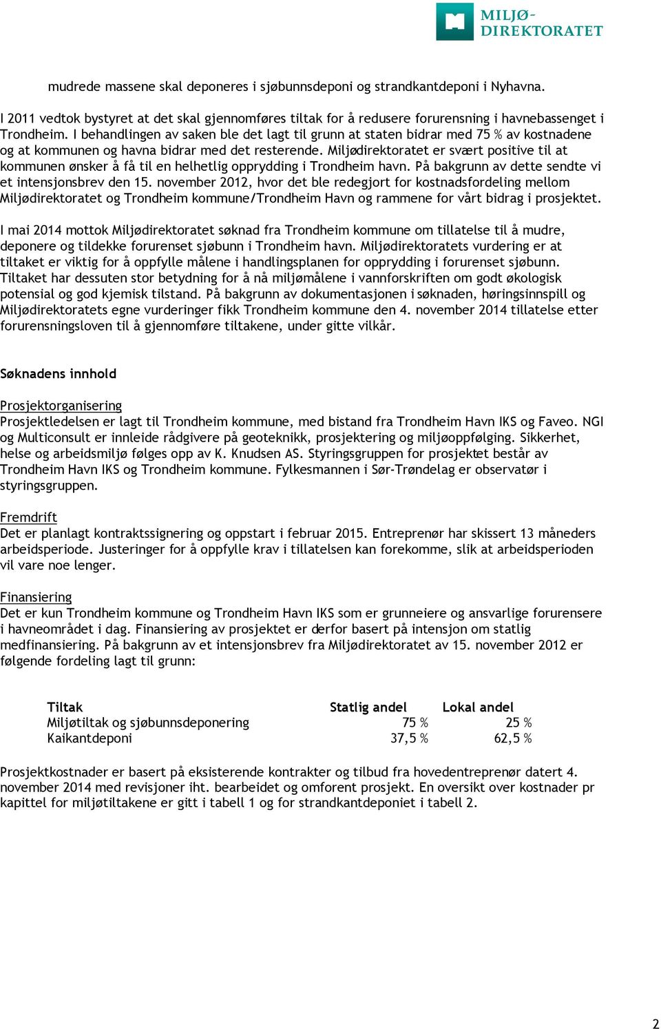 Miljødirektoratet er svært positive til at kommunen ønsker å få til en helhetlig opprydding i Trondheim havn. På bakgrunn av dette sendte vi et intensjonsbrev den 15.