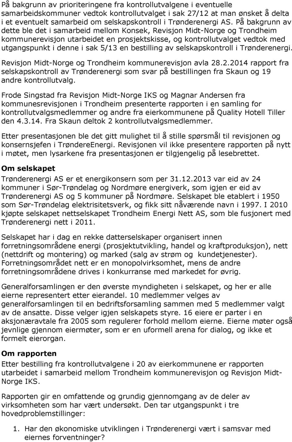 På bakgrunn av dette ble det i samarbeid mellom Konsek, Revisjon Midt-Norge og Trondheim kommunerevisjon utarbeidet en prosjektskisse, og kontrollutvalget vedtok med utgangspunkt i denne i sak 5/13