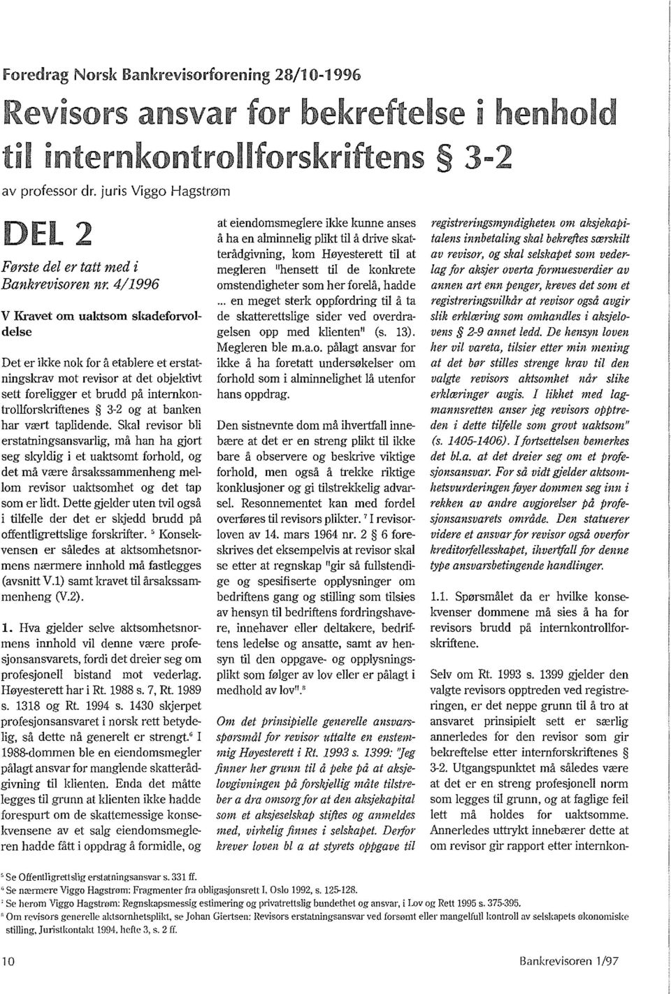 4/1996 V Kravet om uaktsom skadeforvoldelse Det er ilci<e nok for It etablere et erstatningskrav mot revisor at det objektivt sett foreligger et brudd pa intemkontrollforskriftenes 3-2 og at banken