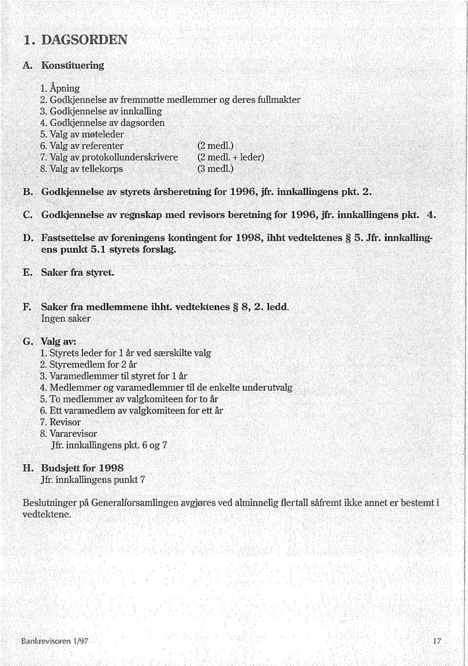 Godkjennelse av regnskap med revisors beretning for 1996, jfr. innkallingens pkt. 4. D. Fastsettelse av foreningens kontingent for 1998, ihht vedtektenes 5. Jfr. innkallil1gens punkt 5.