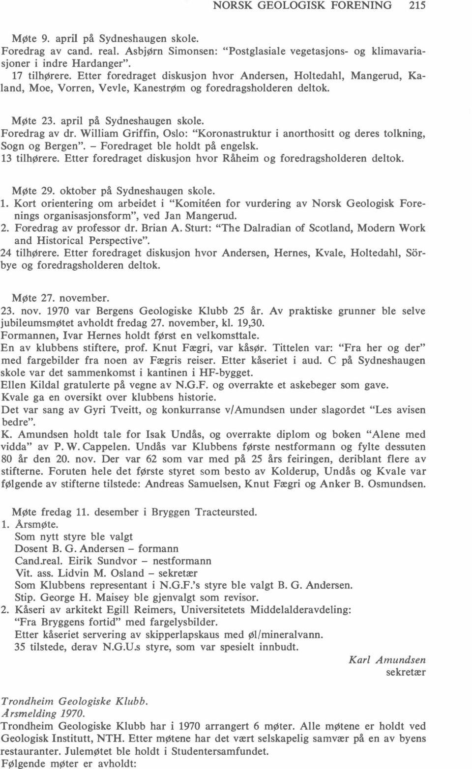 William Griffin, Oslo: "Koronastruktur i anorthositt og deres tolkning, Sogn og Bergen". - Foredraget ble holdt på engelsk. 13 tilhørere.