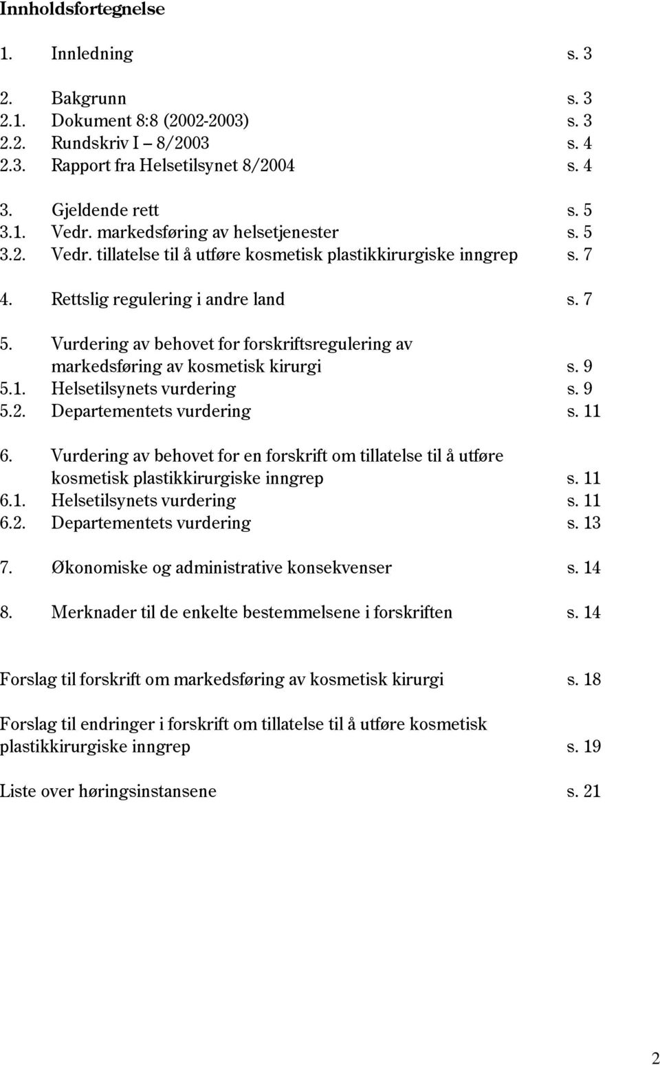 Vurdering av behovet for forskriftsregulering av markedsføring av kosmetisk kirurgi s. 9 5.1. Helsetilsynets vurdering s. 9 5.2. Departementets vurdering s. 11 6.