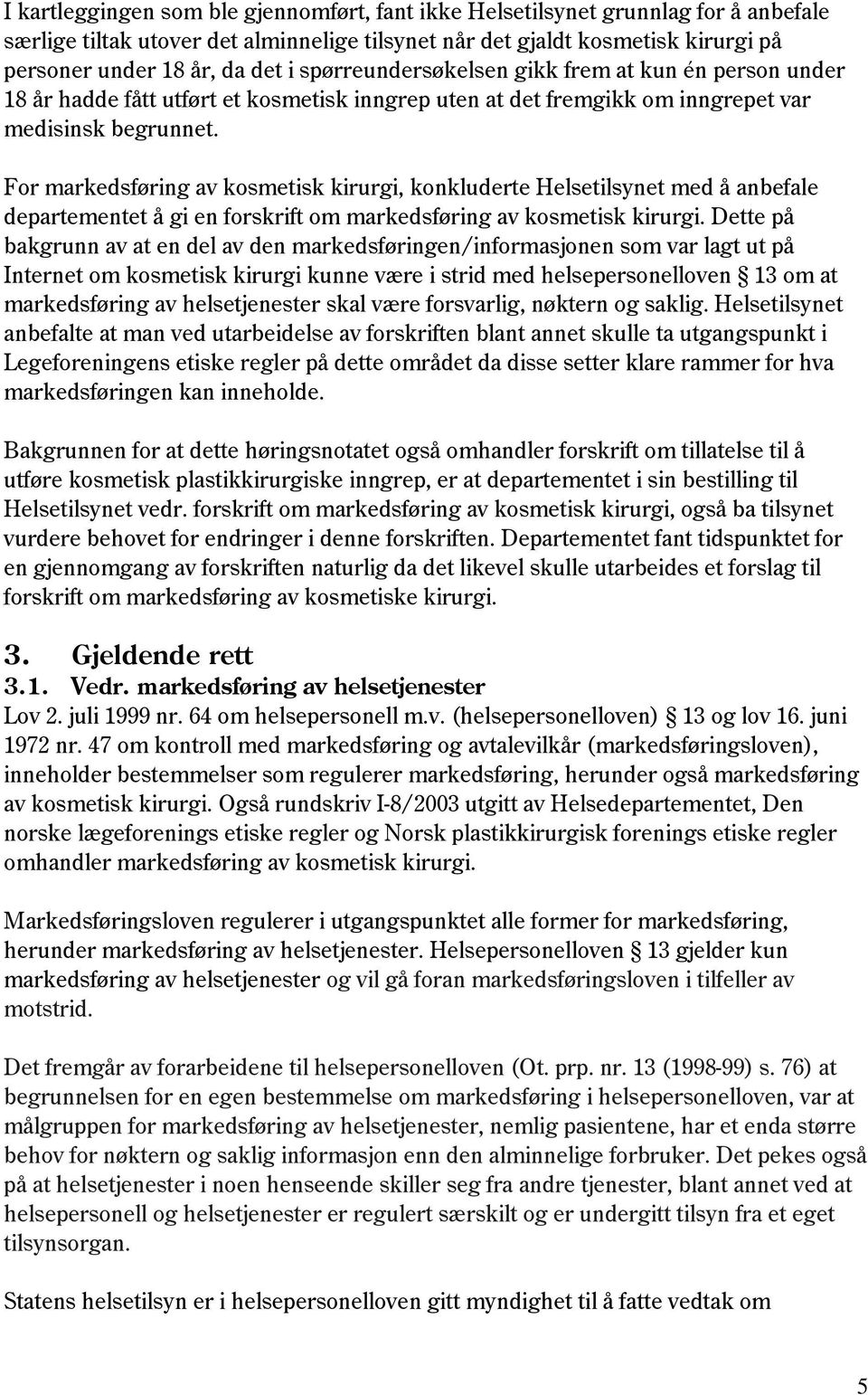 For markedsføring av kosmetisk kirurgi, konkluderte Helsetilsynet med å anbefale departementet å gi en forskrift om markedsføring av kosmetisk kirurgi.