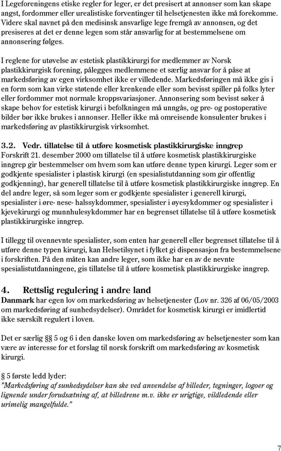 I reglene for utøvelse av estetisk plastikkirurgi for medlemmer av Norsk plastikkirurgisk forening, pålegges medlemmene et særlig ansvar for å påse at markedsføring av egen virksomhet ikke er