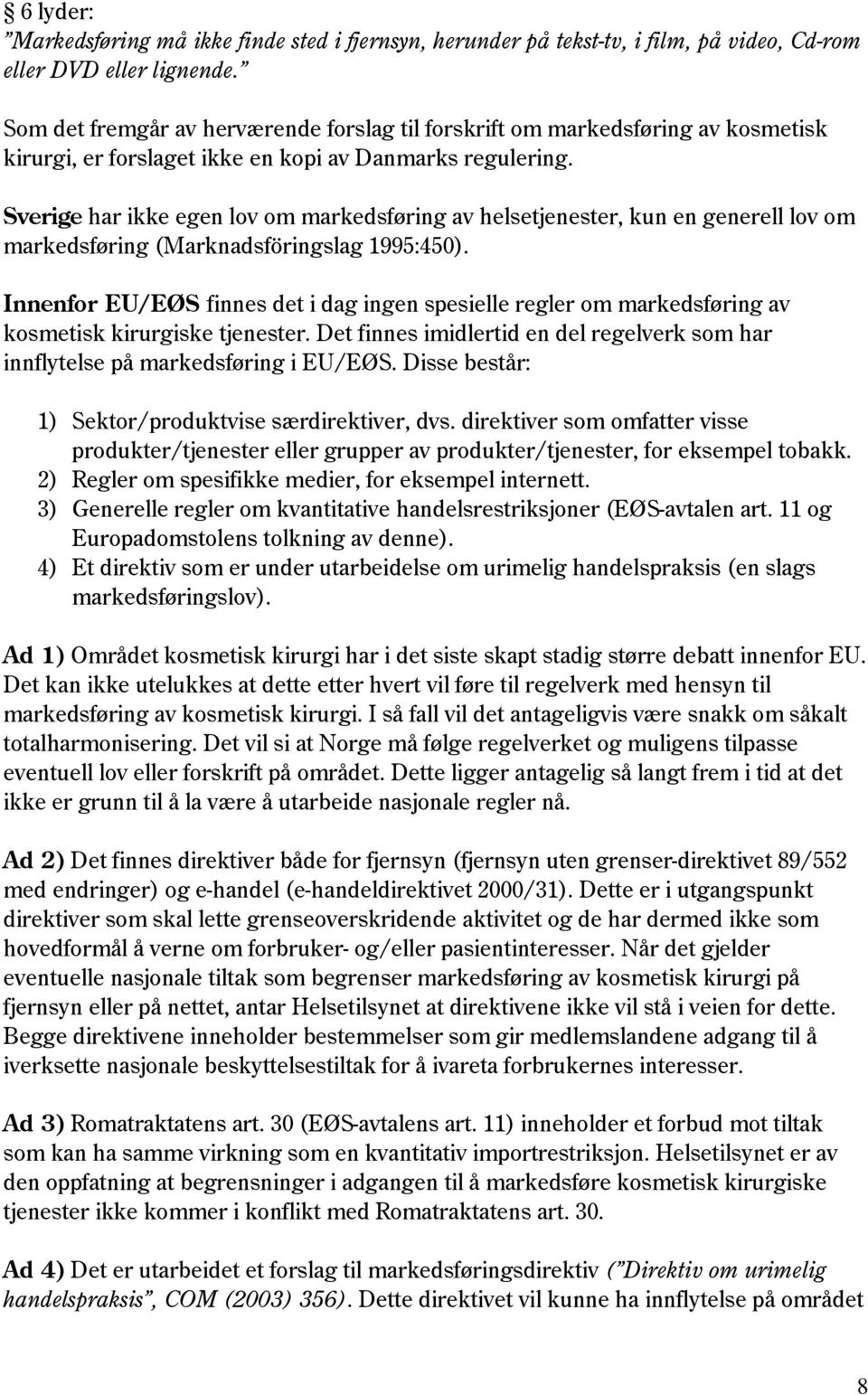 Sverige har ikke egen lov om markedsføring av helsetjenester, kun en generell lov om markedsføring (Marknadsföringslag 1995:450).