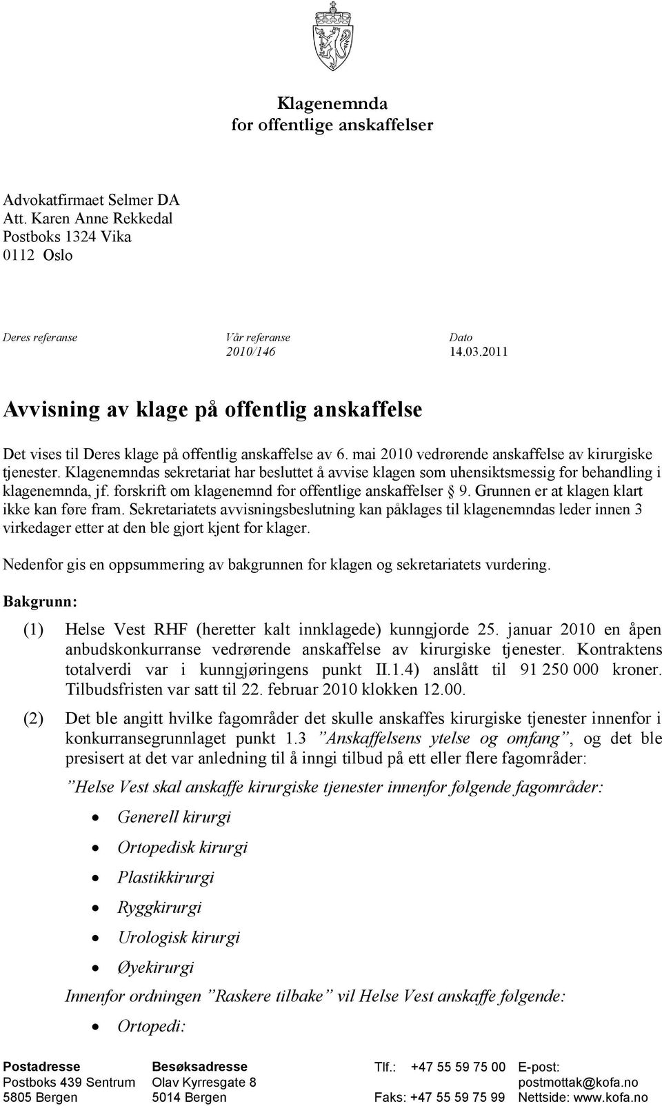 Klagenemndas sekretariat har besluttet å avvise klagen som uhensiktsmessig for behandling i klagenemnda, jf. forskrift om klagenemnd for offentlige anskaffelser 9.