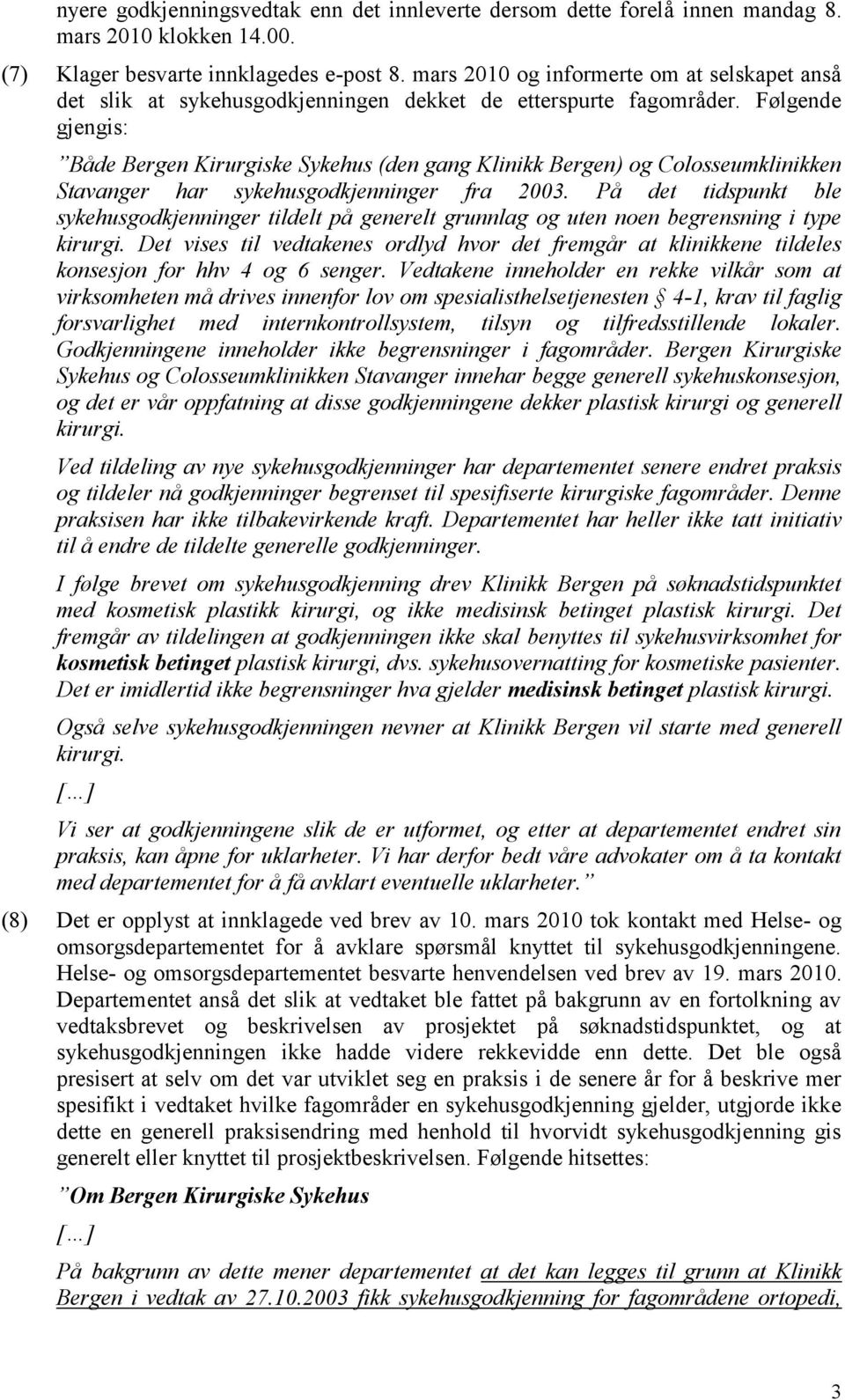 Følgende gjengis: Både Bergen Kirurgiske Sykehus (den gang Klinikk Bergen) og Colosseumklinikken Stavanger har sykehusgodkjenninger fra 2003.