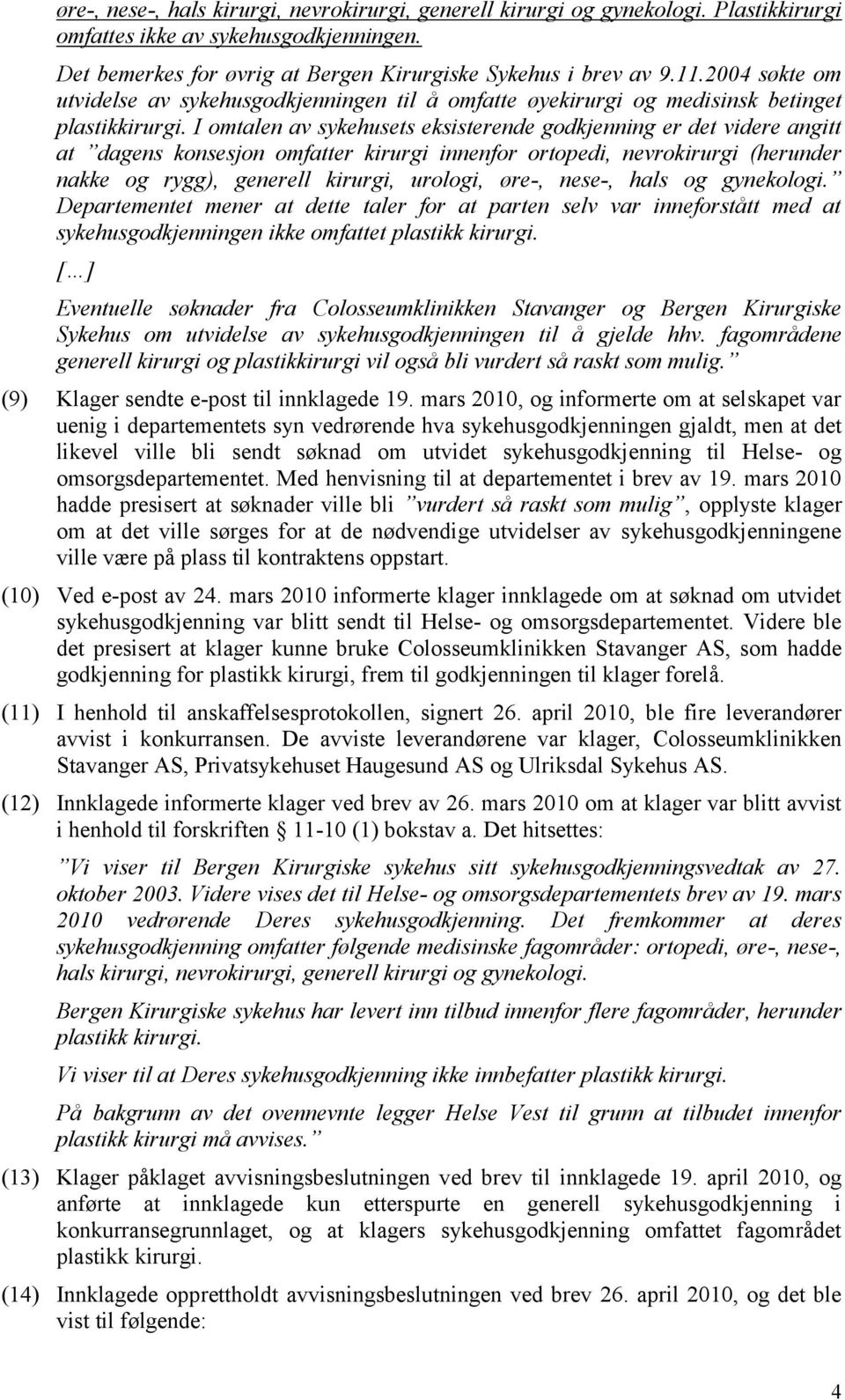 I omtalen av sykehusets eksisterende godkjenning er det videre angitt at dagens konsesjon omfatter kirurgi innenfor ortopedi, nevrokirurgi (herunder nakke og rygg), generell kirurgi, urologi, øre-,