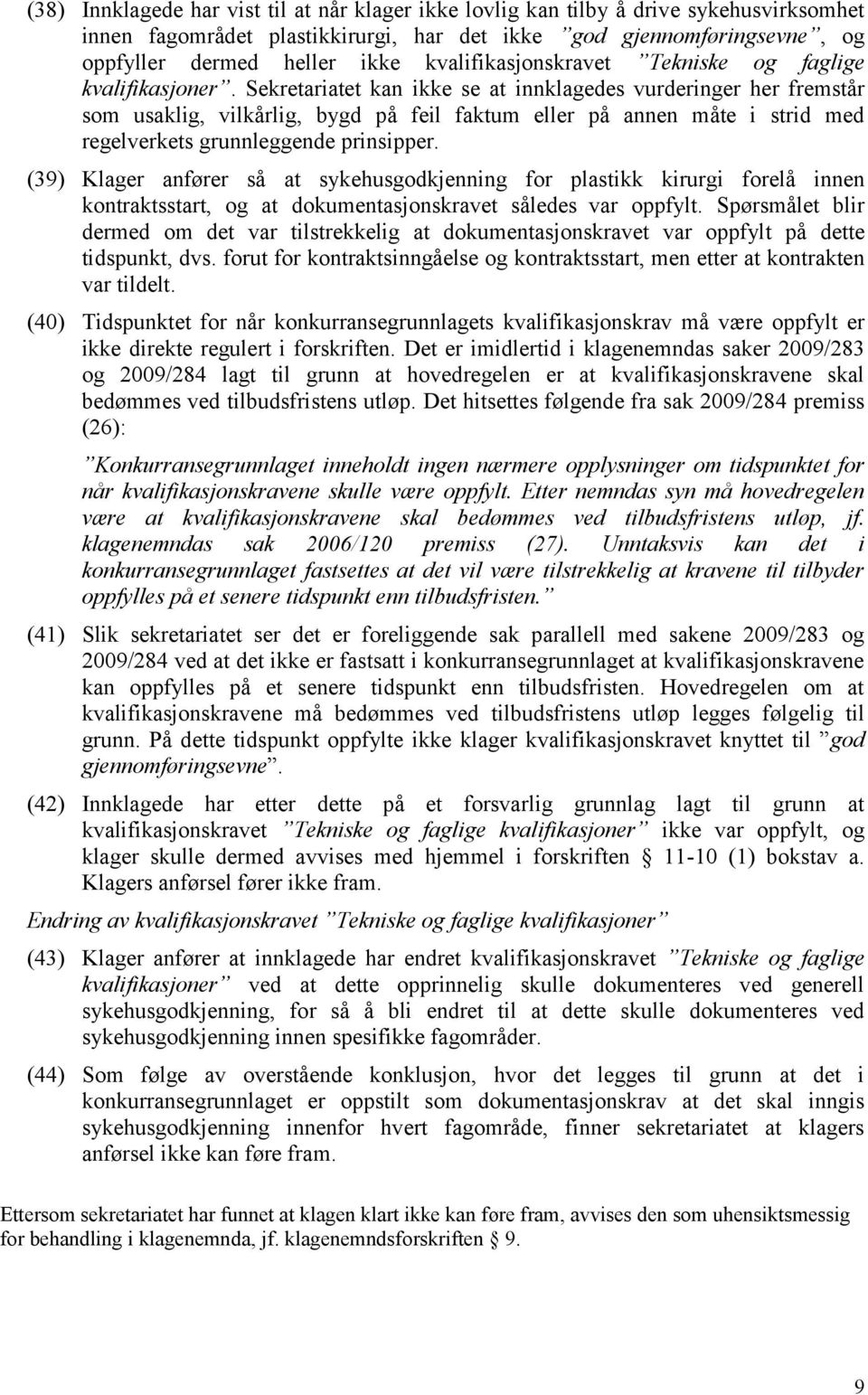 Sekretariatet kan ikke se at innklagedes vurderinger her fremstår som usaklig, vilkårlig, bygd på feil faktum eller på annen måte i strid med regelverkets grunnleggende prinsipper.