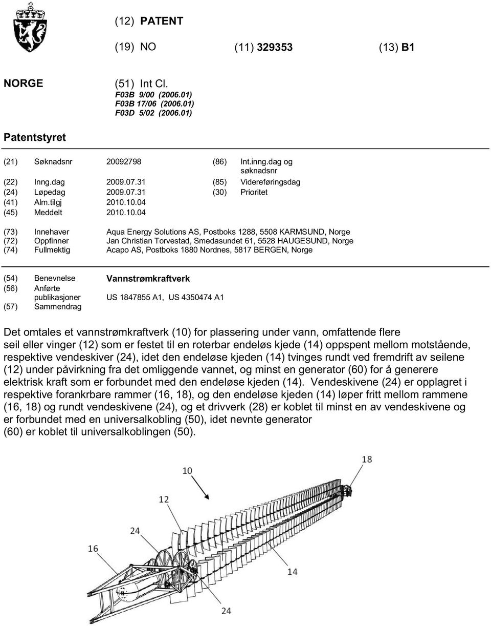 .04 (73) Innehaver Aqua Energy Solutions AS, Postboks 1288, 08 KARMSUND, Norge (72) Oppfinner Jan Christian Torvestad, Smedasundet 61, 28 HAUGESUND, Norge (74) Fullmektig Acapo AS, Postboks 1880