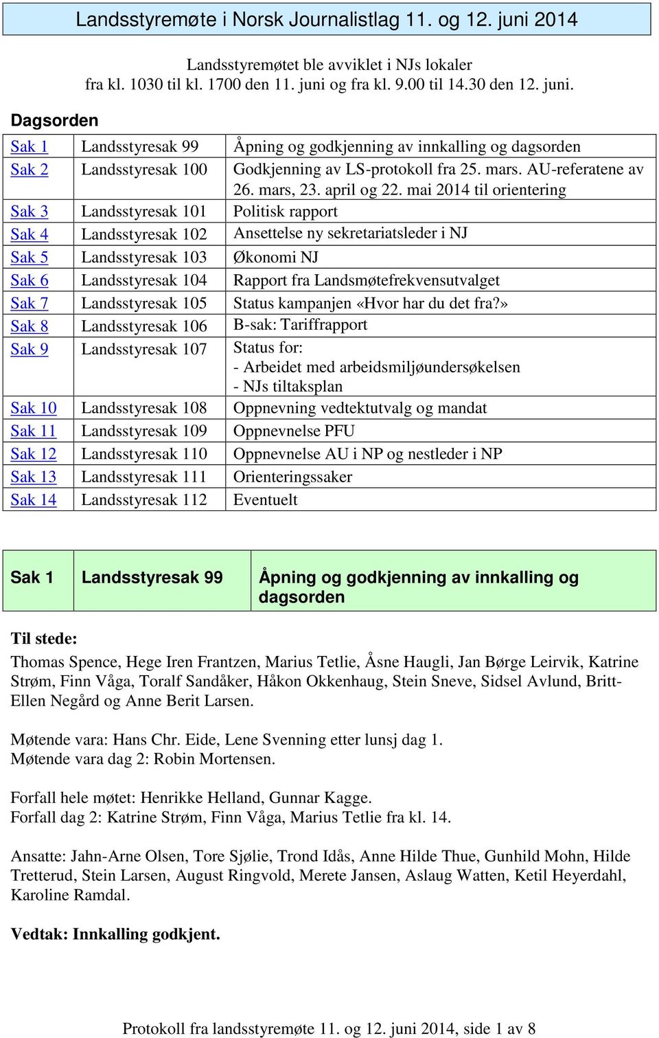 mai 2014 til orientering Sak 3 Landsstyresak 101 Politisk rapport Sak 4 Landsstyresak 102 Ansettelse ny sekretariatsleder i NJ Sak 5 Landsstyresak 103 Økonomi NJ Sak 6 Landsstyresak 104 Rapport fra