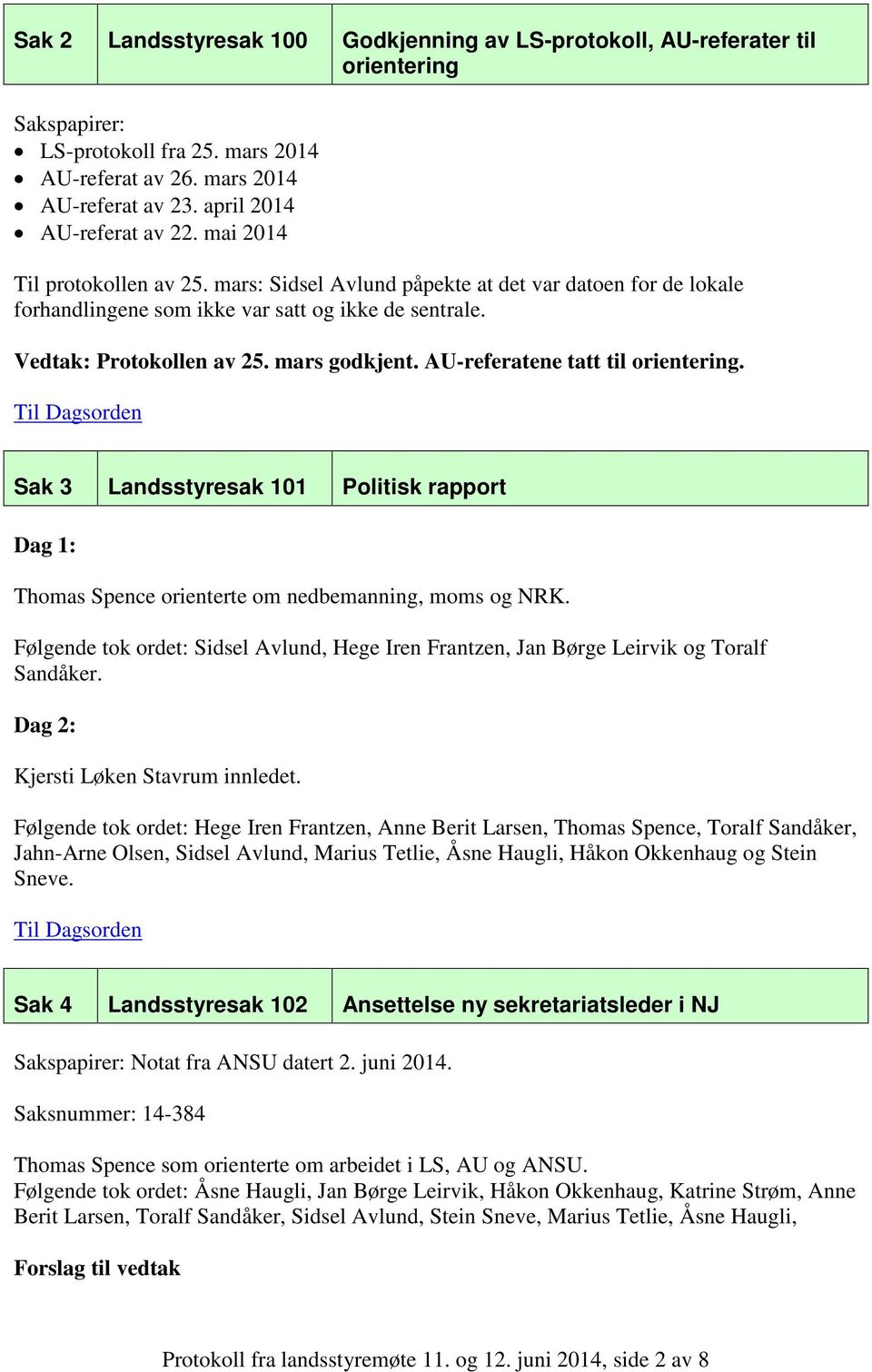 AU-referatene tatt til orientering. Sak 3 Landsstyresak 101 Politisk rapport Dag 1: Thomas Spence orienterte om nedbemanning, moms og NRK.