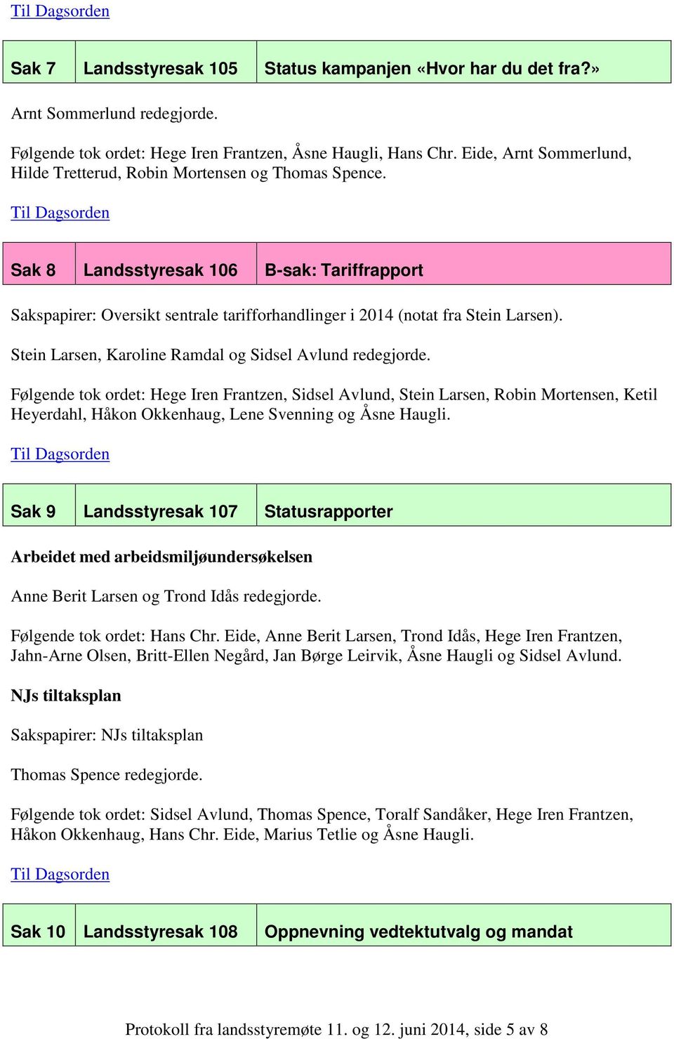 Sak 8 Landsstyresak 106 B-sak: Tariffrapport Sakspapirer: Oversikt sentrale tarifforhandlinger i 2014 (notat fra Stein Larsen). Stein Larsen, Karoline Ramdal og Sidsel Avlund redegjorde.